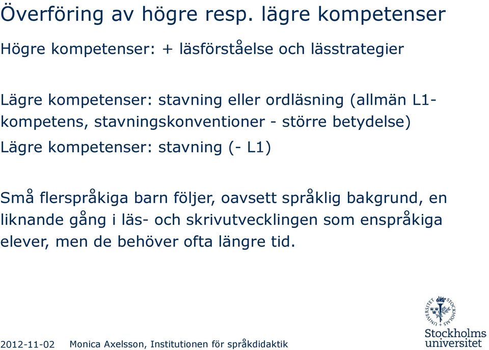 eller ordläsning (allmän L1- kompetens, stavningskonventioner - större betydelse) Lägre