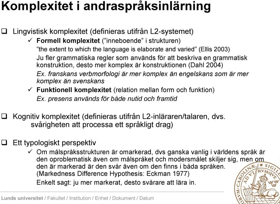 franskans verbmorfologi är mer komplex än engelskans som är mer komplex än svenskans Funktionell komplexitet (relation mellan form och funktion) Ex.