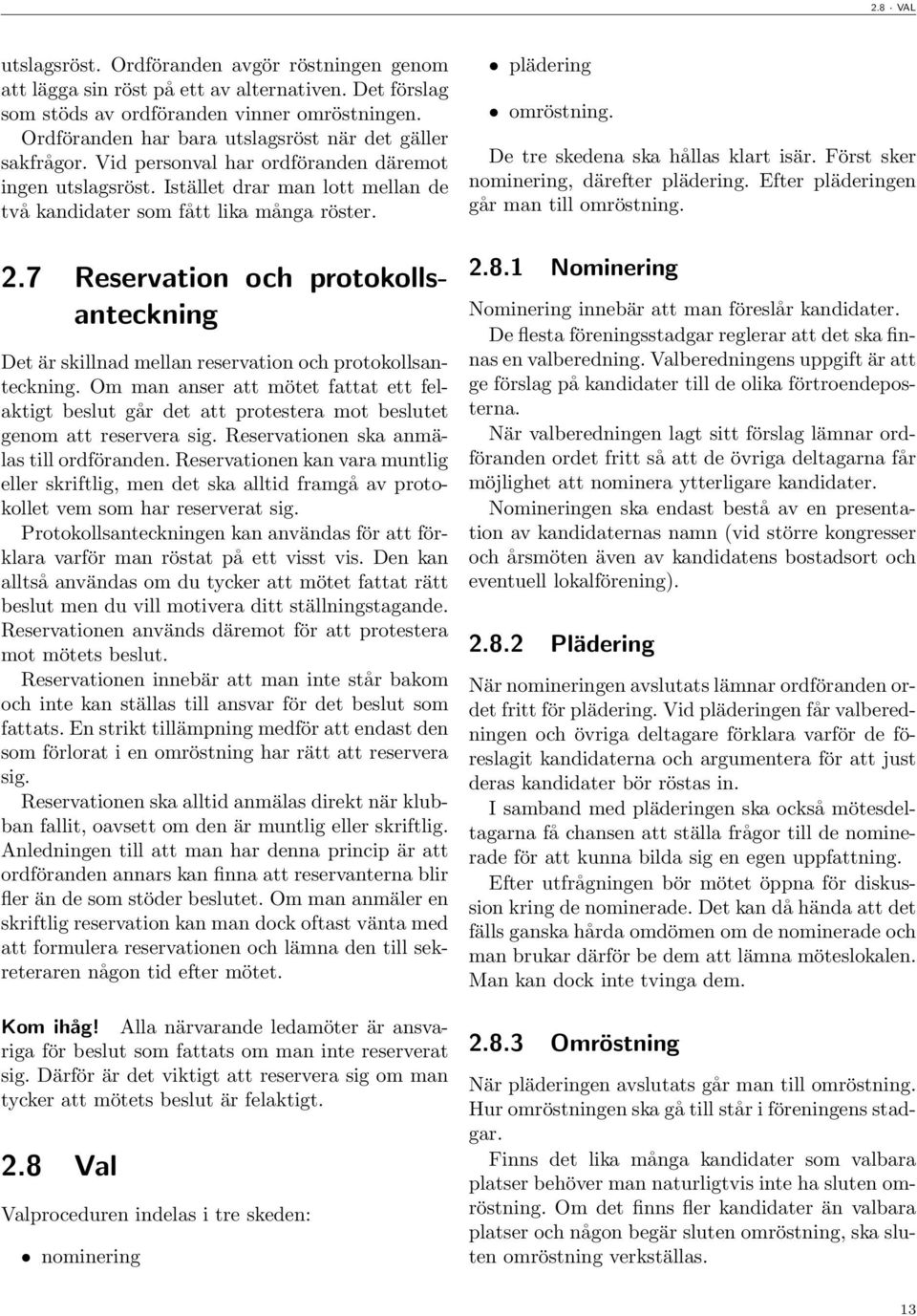 7 Reservation och protokollsanteckning Det är skillnad mellan reservation och protokollsanteckning.