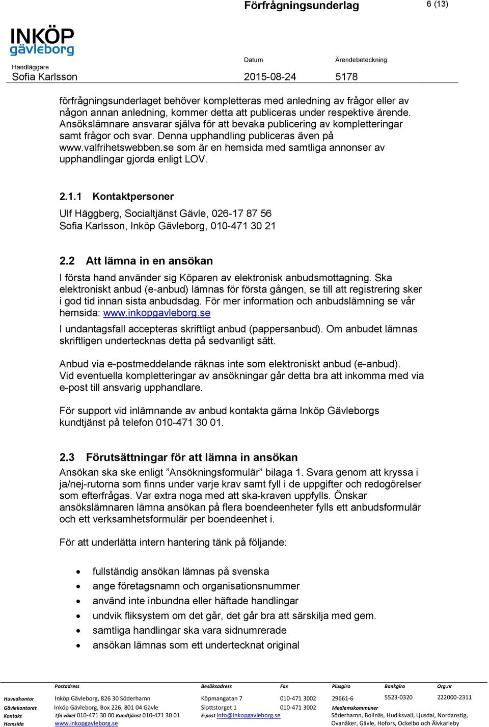 se som är en hemsida med samtliga annonser av upphandlingar gjorda enligt LOV. 2.1.1 Kontaktpersoner Ulf Häggberg, Socialtjänst Gävle, 026-17 87 56 Sofia Karlsson, Inköp Gävleborg, 010-471 30 21 2.