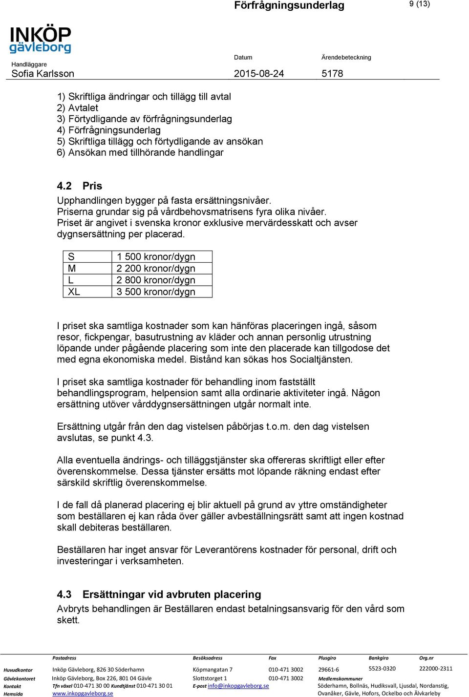 Priset är angivet i svenska kronor exklusive mervärdesskatt och avser dygnsersättning per placerad.