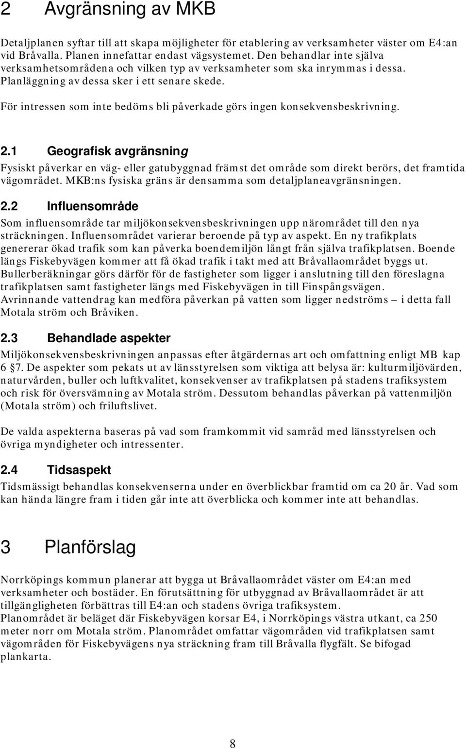 För intressen som inte bedöms bli påverkade görs ingen konsekvensbeskrivning. 2.