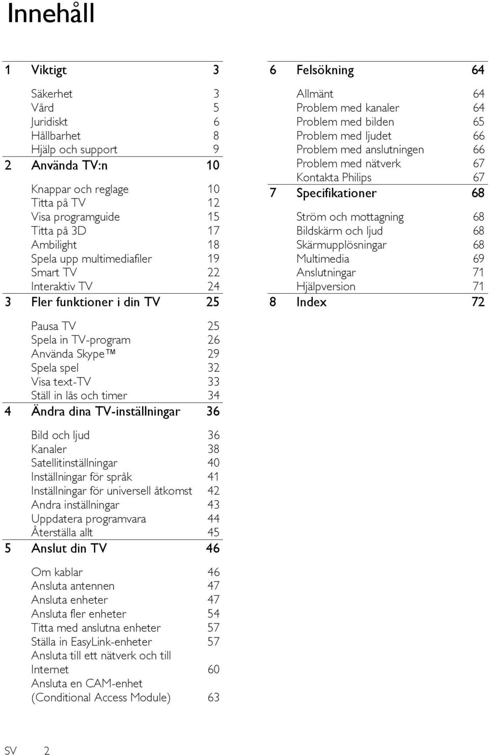 TV-inställningar 36 Bild och ljud 36 Kanaler 38 Satellitinställningar 40 Inställningar för språk 41 Inställningar för universell åtkomst 42 Andra inställningar 43 Uppdatera programvara 44 Å terställa