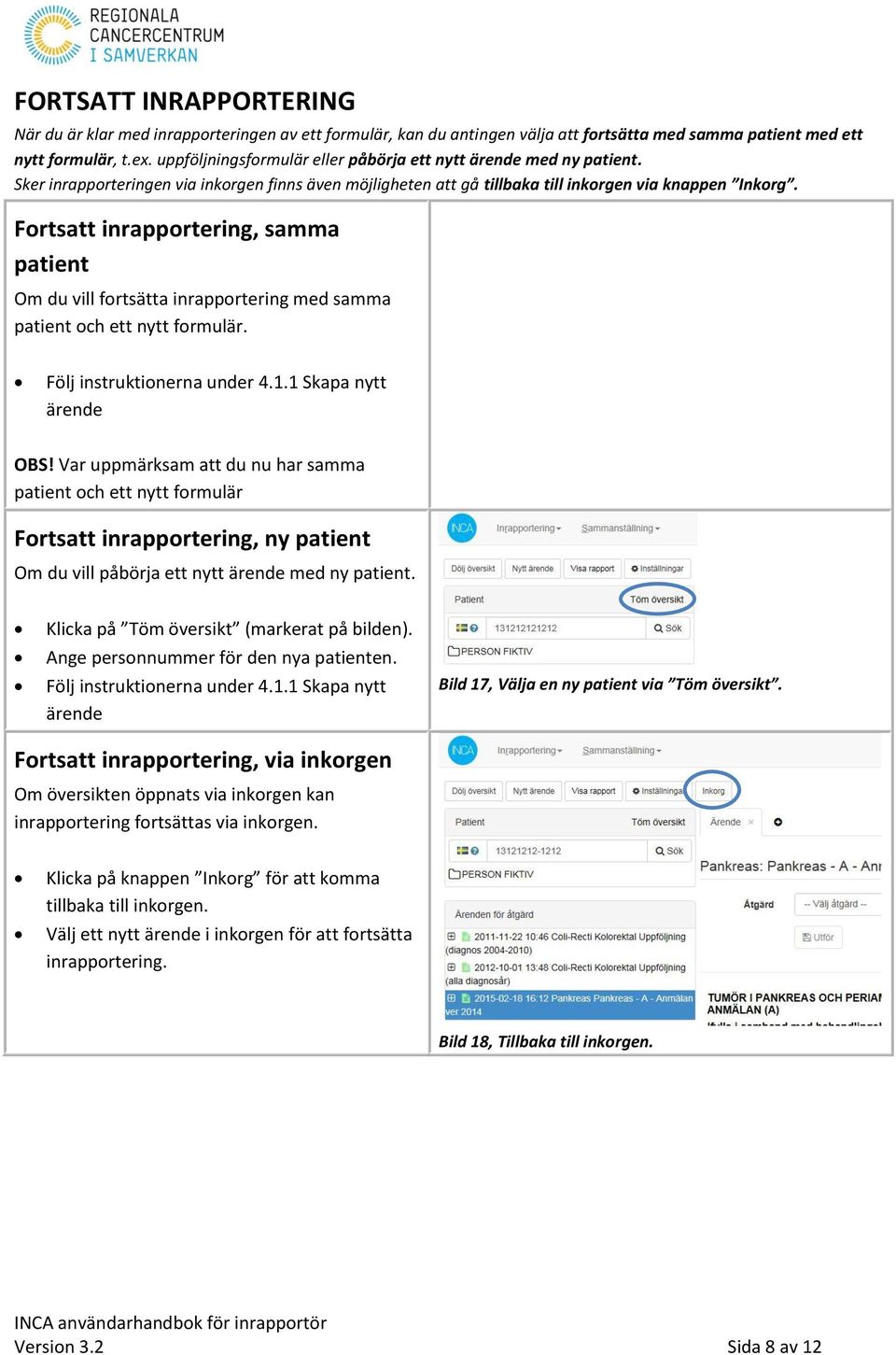 Fortsatt inrapportering, samma patient Om du vill fortsätta inrapportering med samma patient och ett nytt formulär. Följ instruktionerna under 4.1.1 Skapa nytt ärende OBS!