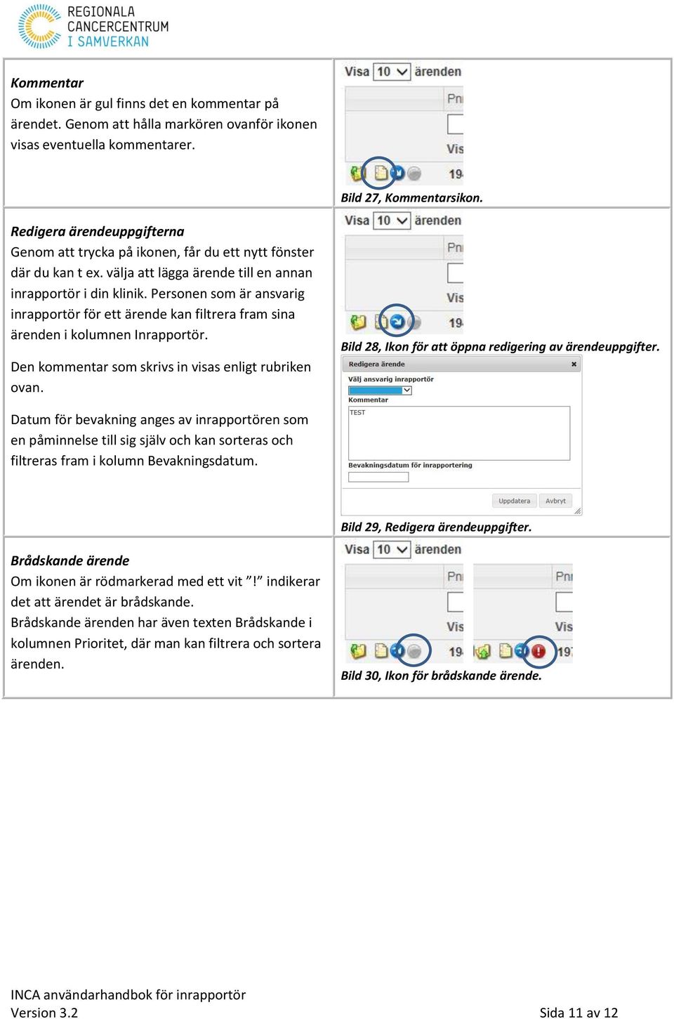 Personen som är ansvarig inrapportör för ett ärende kan filtrera fram sina ärenden i kolumnen Inrapportör. Den kommentar som skrivs in visas enligt rubriken ovan.