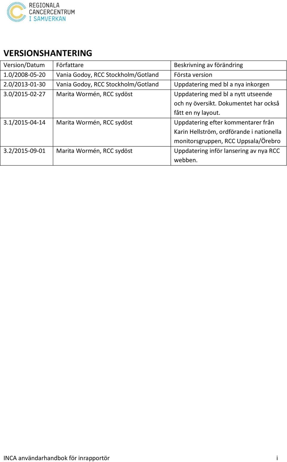0/2015-02-27 Marita Wormén, RCC sydöst Uppdatering med bl a nytt utseende och ny översikt. Dokumentet har också fått en ny layout. 3.