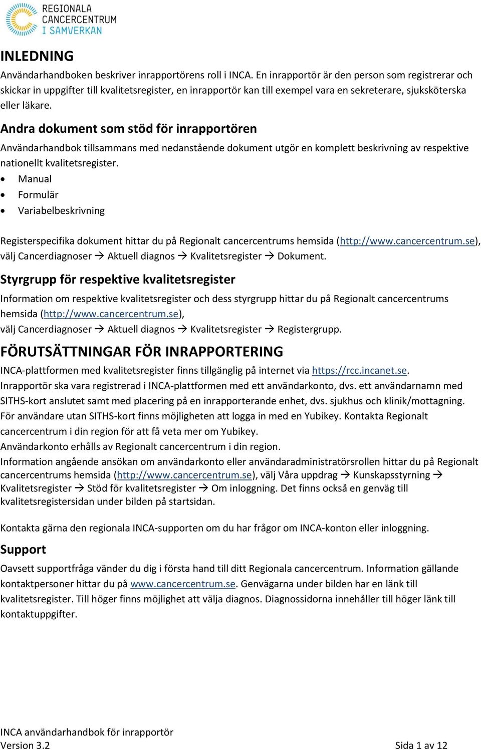 Andra dokument som stöd för inrapportören Användarhandbok tillsammans med nedanstående dokument utgör en komplett beskrivning av respektive nationellt kvalitetsregister.