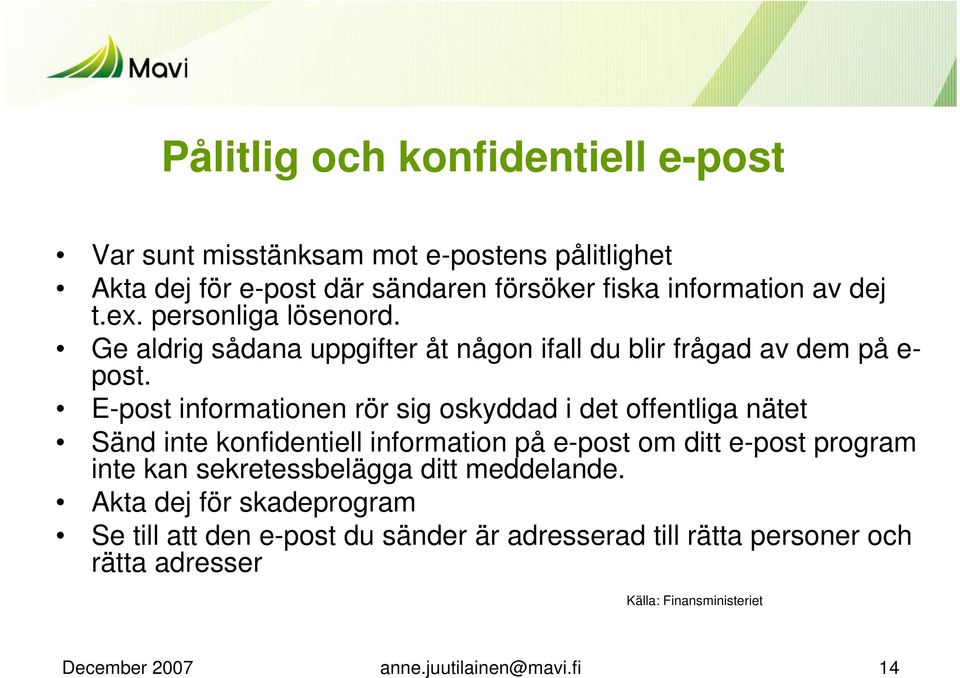 E-post informationen rör sig oskyddad i det offentliga nätet Sänd inte konfidentiell information på e-post om ditt e-post program inte kan