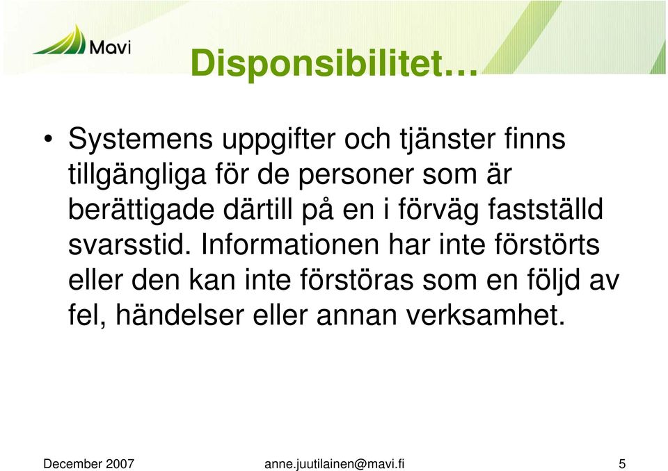 Informationen har inte förstörts eller den kan inte förstöras som en följd