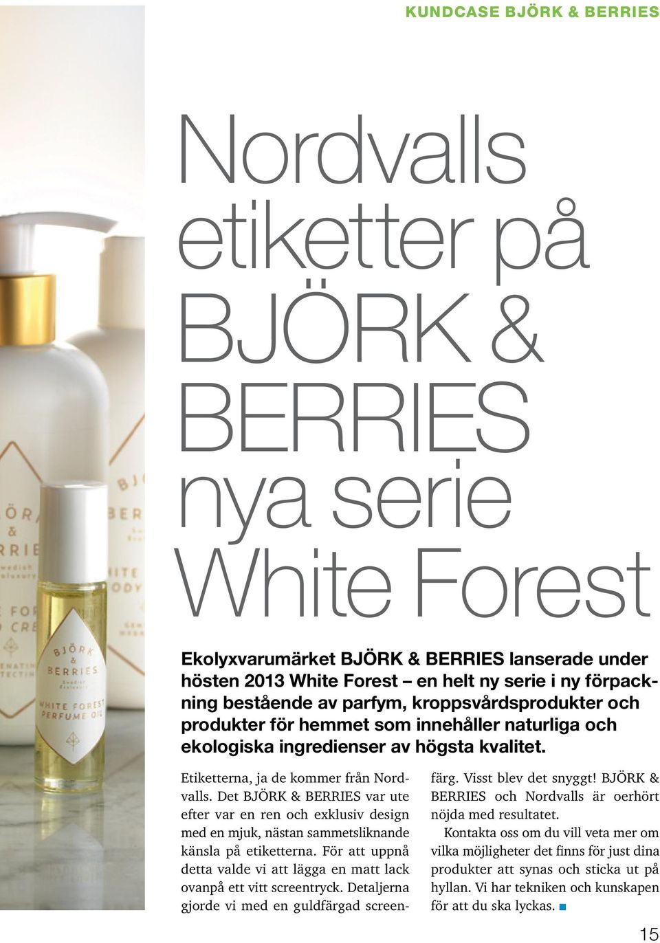 Det BJÖRK & BERRIES var ute efter var en ren och exklusiv design med en mjuk, nästan sammetsliknande känsla på etiketterna.