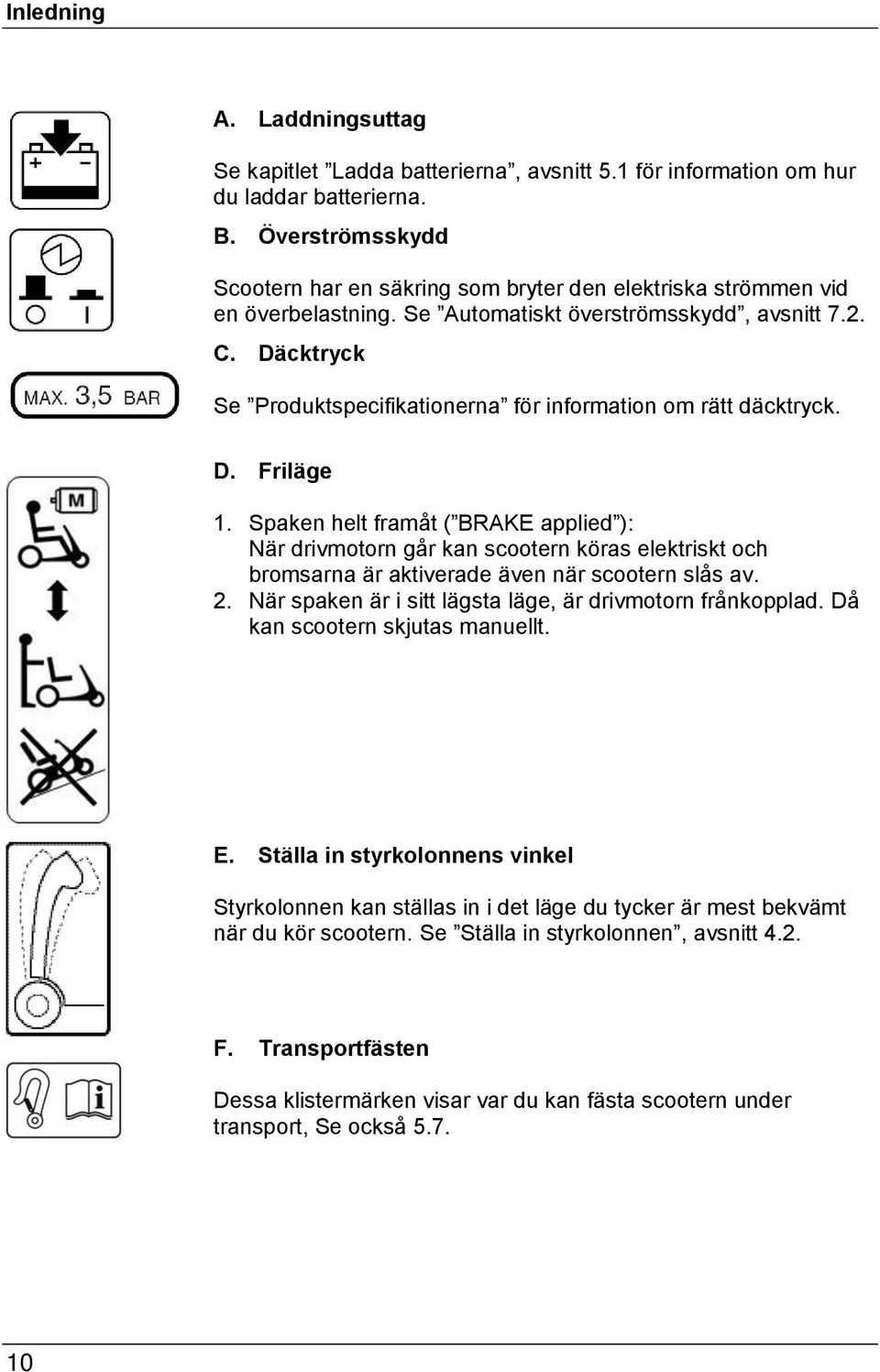 Däcktryck Se Produktspecifikationerna för information om rätt däcktryck. D. Friläge 1.