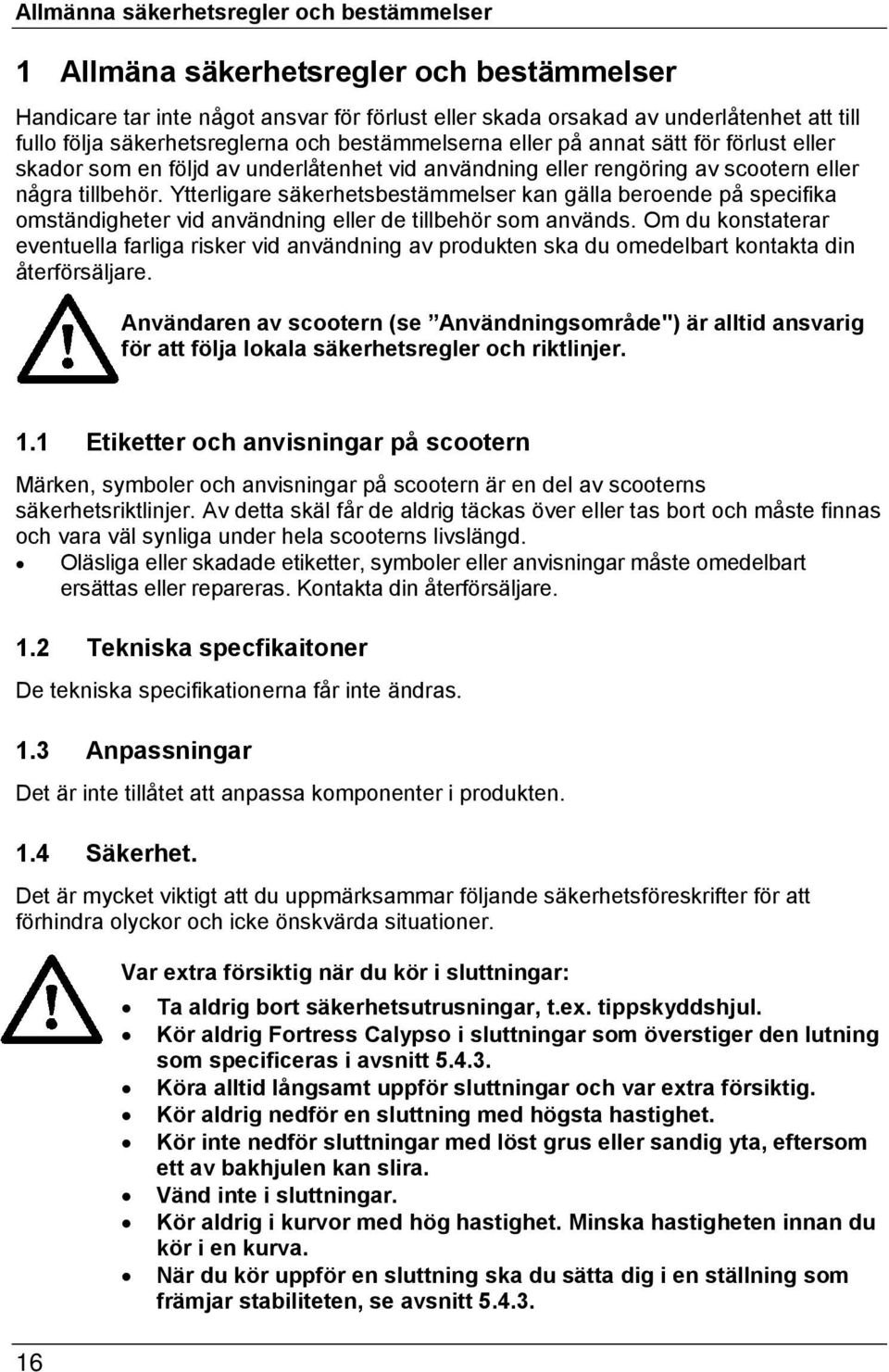 Ytterligare säkerhetsbestämmelser kan gälla beroende på specifika omständigheter vid användning eller de tillbehör som används.