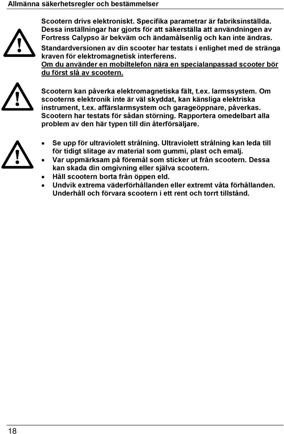 Standardversionen av din scooter har testats i enlighet med de stränga kraven för elektromagnetisk interferens.