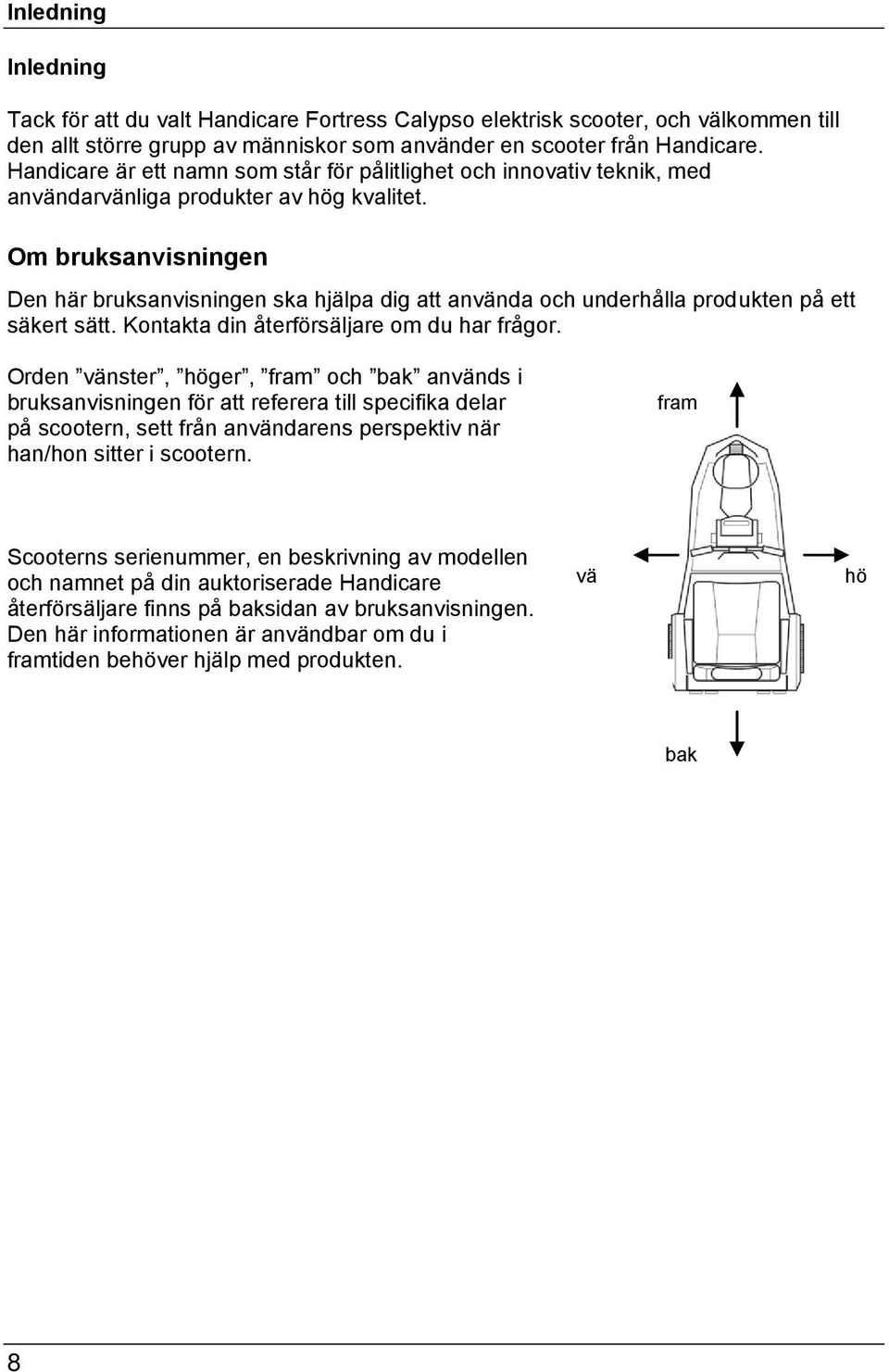 Om bruksanvisningen Den här bruksanvisningen ska hjälpa dig att använda och underhålla produkten på ett säkert sätt. Kontakta din återförsäljare om du har frågor.