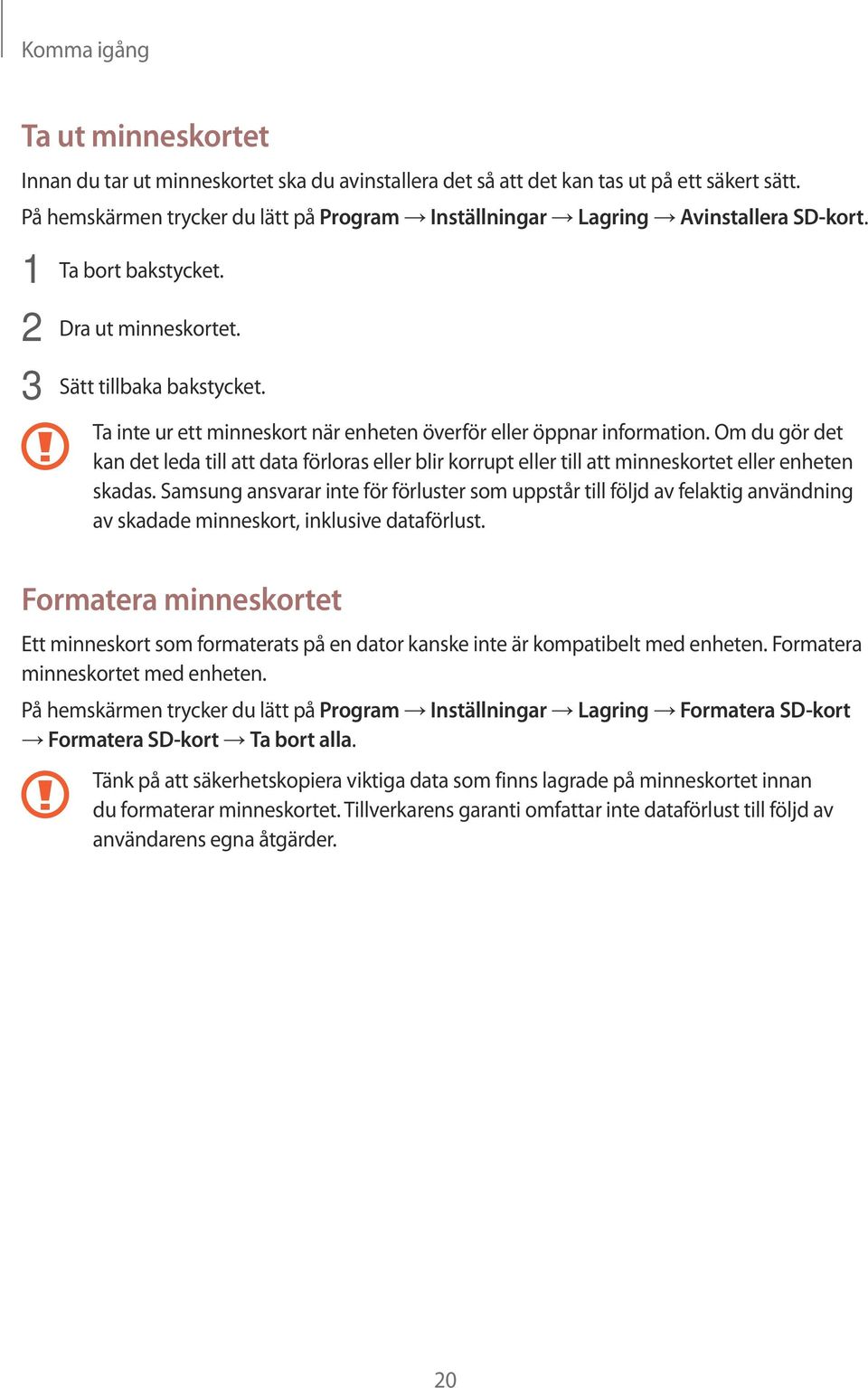 Ta inte ur ett minneskort när enheten överför eller öppnar information. Om du gör det kan det leda till att data förloras eller blir korrupt eller till att minneskortet eller enheten skadas.