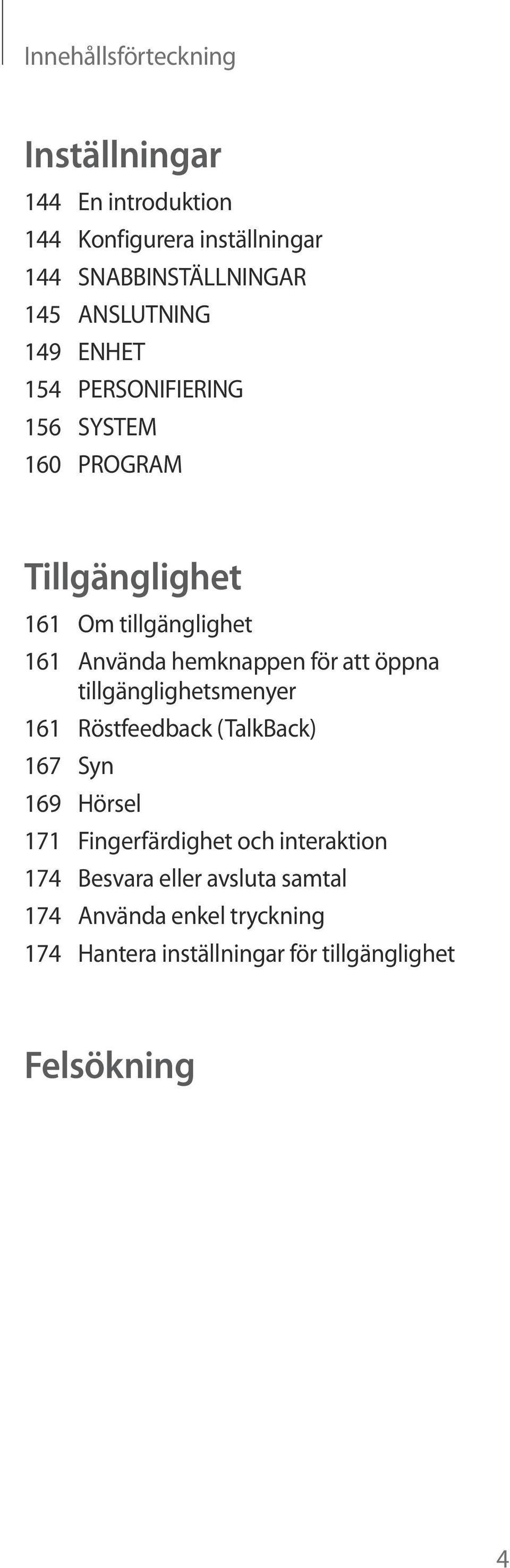 hemknappen för att öppna tillgänglighetsmenyer 161 Röstfeedback (TalkBack) 167 Syn 169 Hörsel 171 Fingerfärdighet och