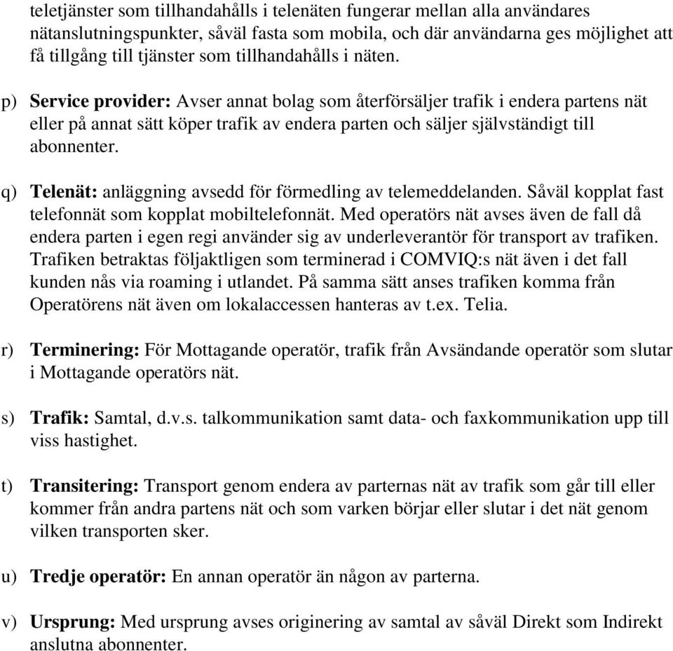 q) Telenät: anläggning avsedd för förmedling av telemeddelanden. Såväl kopplat fast telefonnät som kopplat mobiltelefonnät.