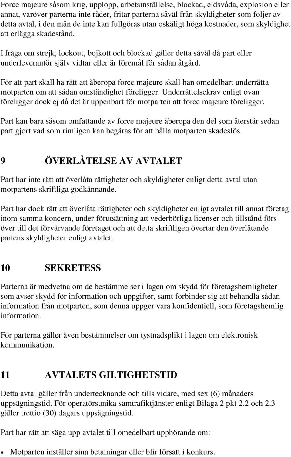 I fråga om strejk, lockout, bojkott och blockad gäller detta såväl då part eller underleverantör själv vidtar eller är föremål för sådan åtgärd.