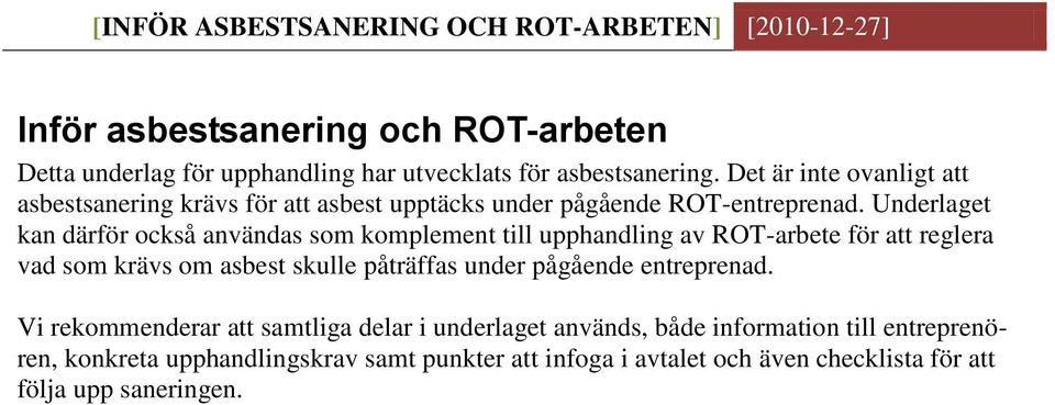 Underlaget kan därför också användas som komplement till upphandling av ROT-arbete för att reglera vad som krävs om asbest skulle påträffas