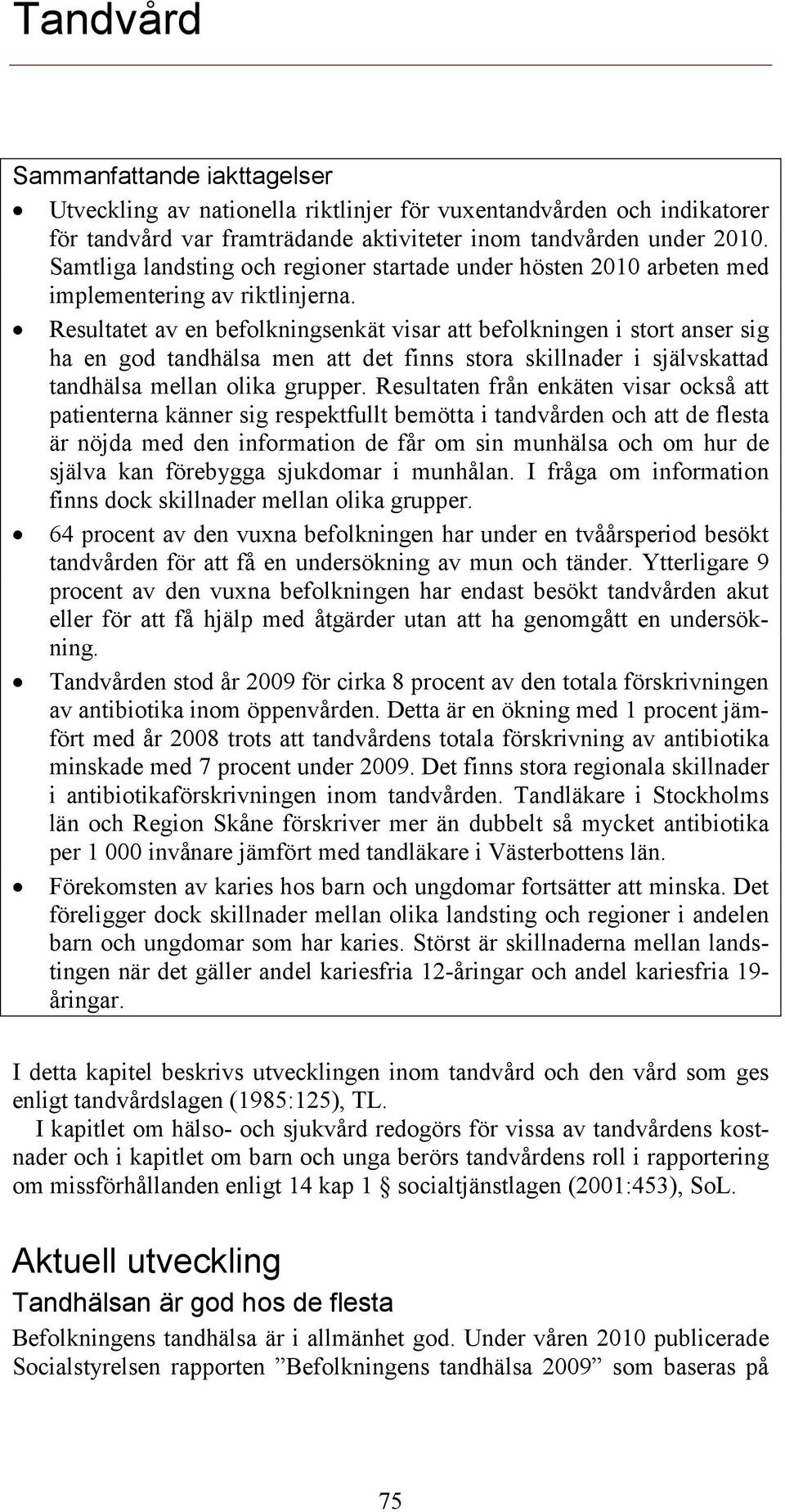 Resultatet av en befolkningsenkät visar att befolkningen i stort anser sig ha en god tandhälsa men att det finns stora skillnader i självskattad tandhälsa mellan olika grupper.