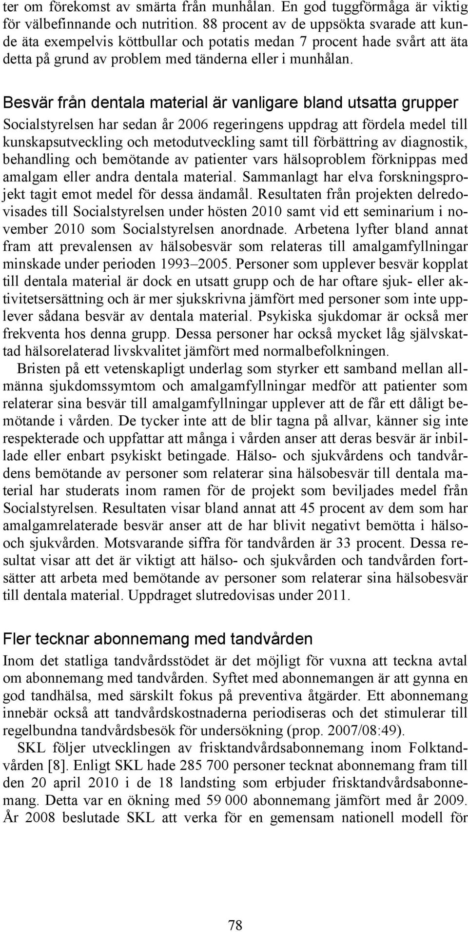 Besvär från dentala material är vanligare bland utsatta grupper Socialstyrelsen har sedan år 2006 regeringens uppdrag att fördela medel till kunskapsutveckling och metodutveckling samt till