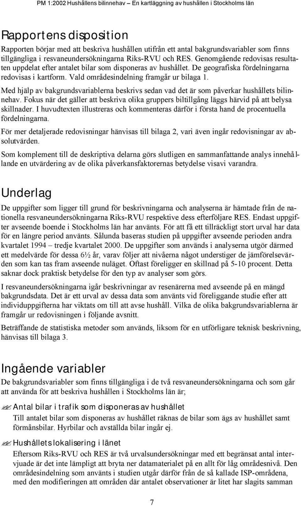 Med hjälp av bakgrundsvariablerna beskrivs sedan vad det är som påverkar hushållets bilinnehav. Fokus när det gäller att beskriva olika gruppers biltillgång läggs härvid på att belysa skillnader.