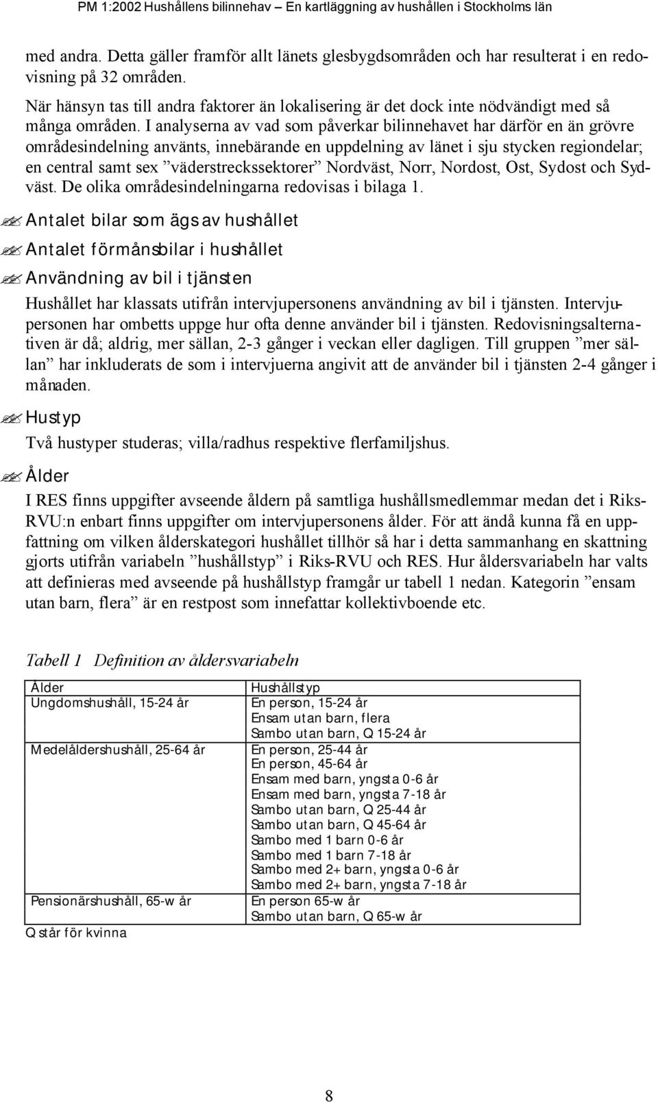 I analyserna av vad som påverkar bilinnehavet har därför en än grövre områdesindelning använts, innebärande en uppdelning av länet i sju stycken regiondelar; en central samt sex väderstreckssektorer