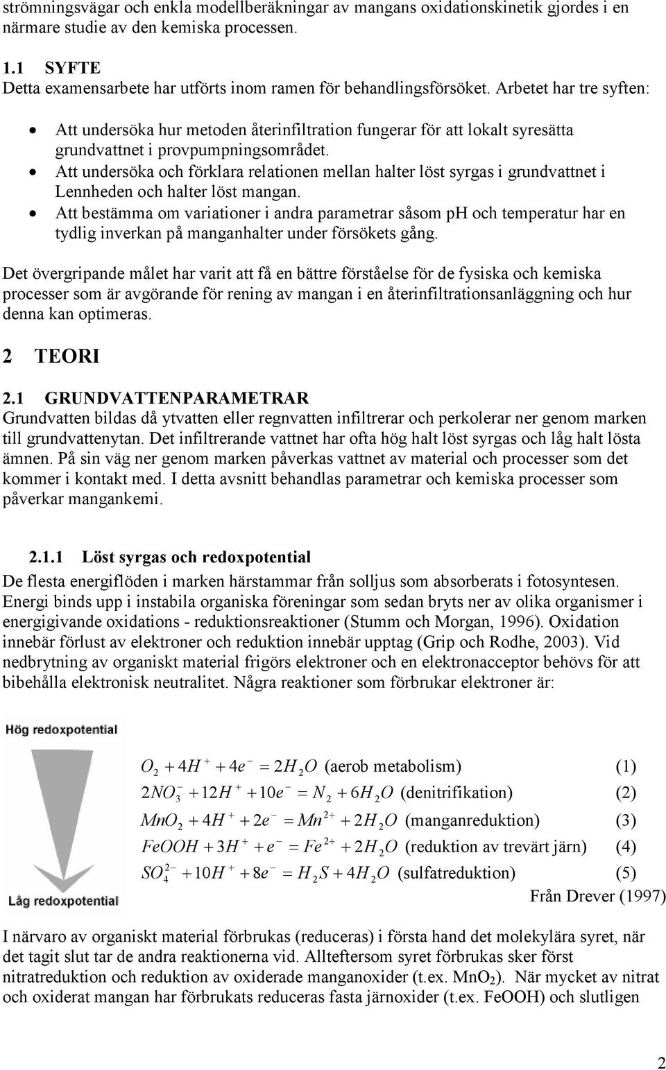 Arbetet har tre syften: Att undersöka hur metoden återinfiltration fungerar för att lokalt syresätta grundvattnet i provpumpningsområdet.