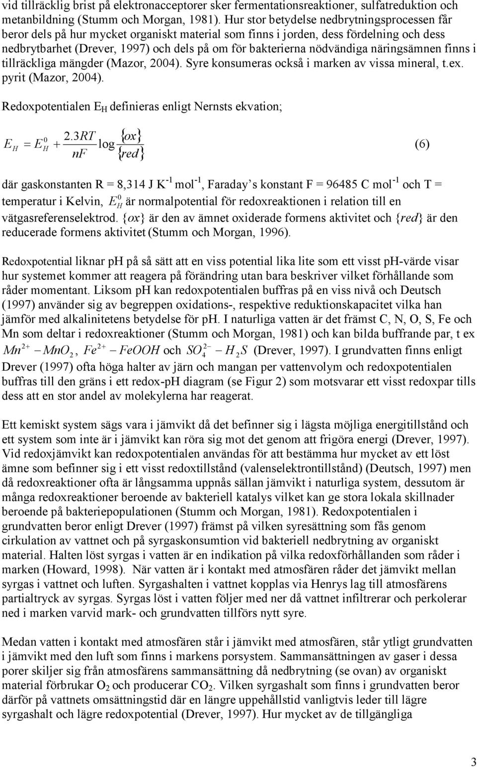 nödvändiga näringsämnen finns i tillräckliga mängder (Mazor, 2004). Syre konsumeras också i marken av vissa mineral, t.ex. pyrit (Mazor, 2004).