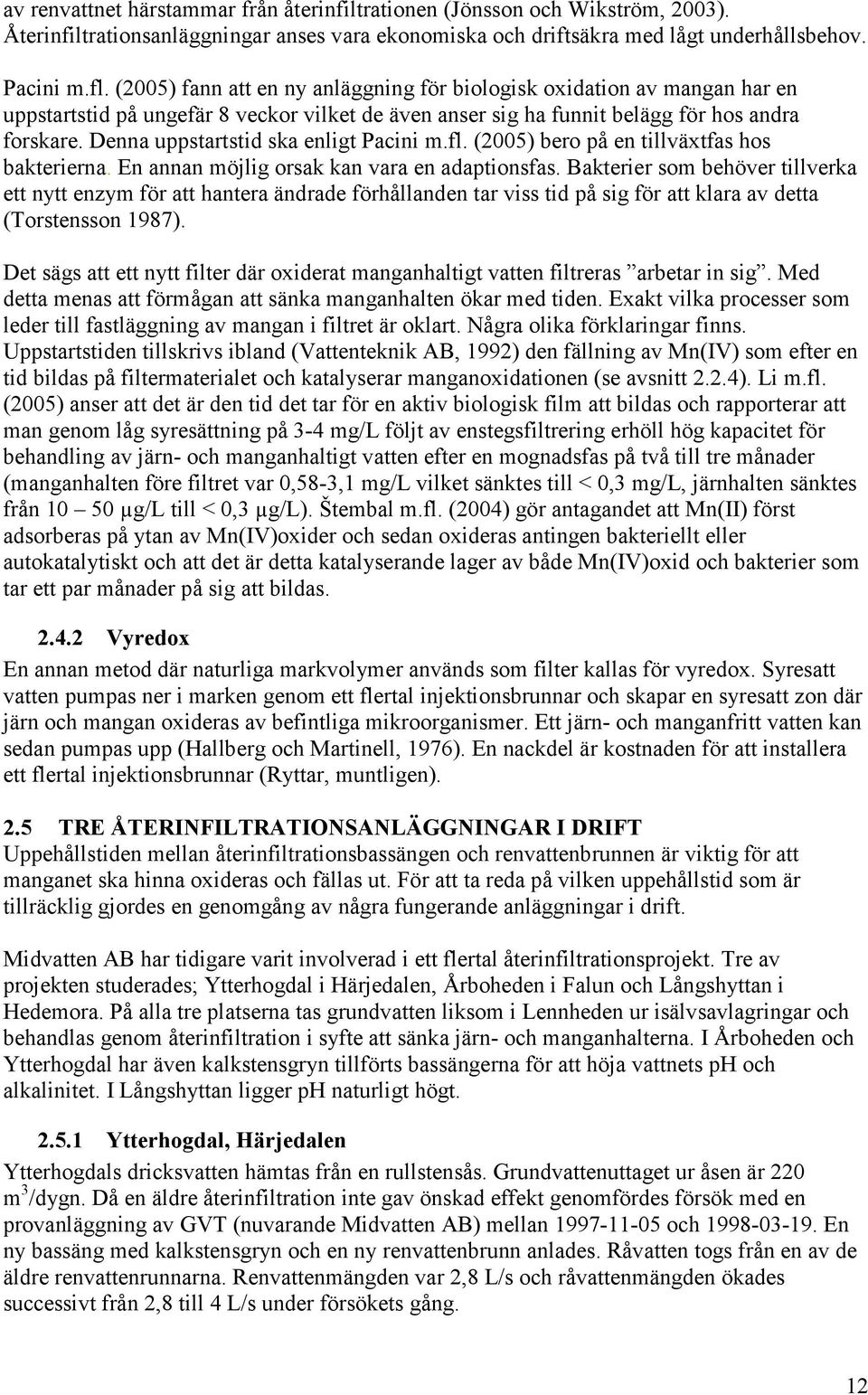 Denna uppstartstid ska enligt Pacini m.fl. (2005) bero på en tillväxtfas hos bakterierna. En annan möjlig orsak kan vara en adaptionsfas.