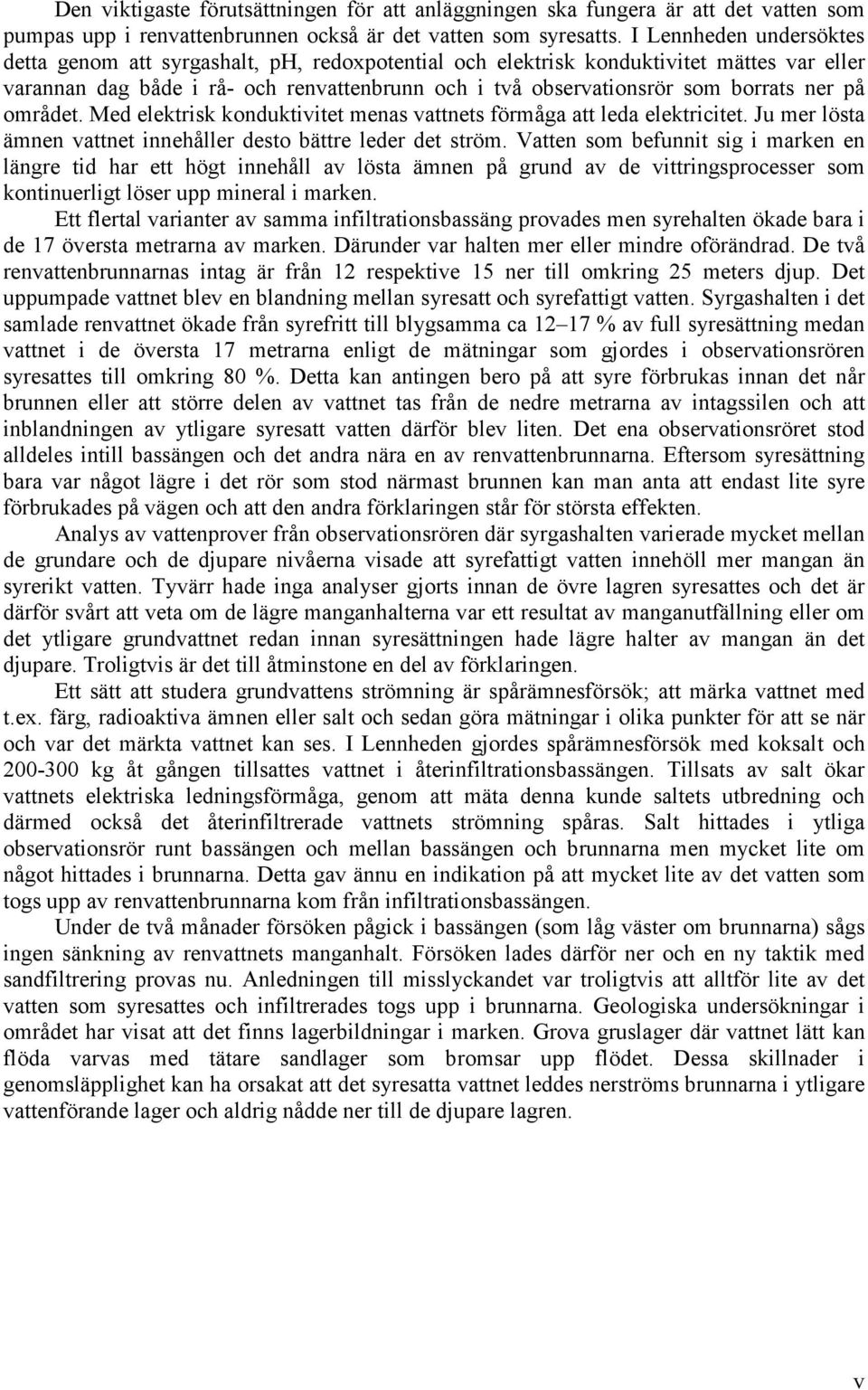 ner på området. Med elektrisk konduktivitet menas vattnets förmåga att leda elektricitet. Ju mer lösta ämnen vattnet innehåller desto bättre leder det ström.