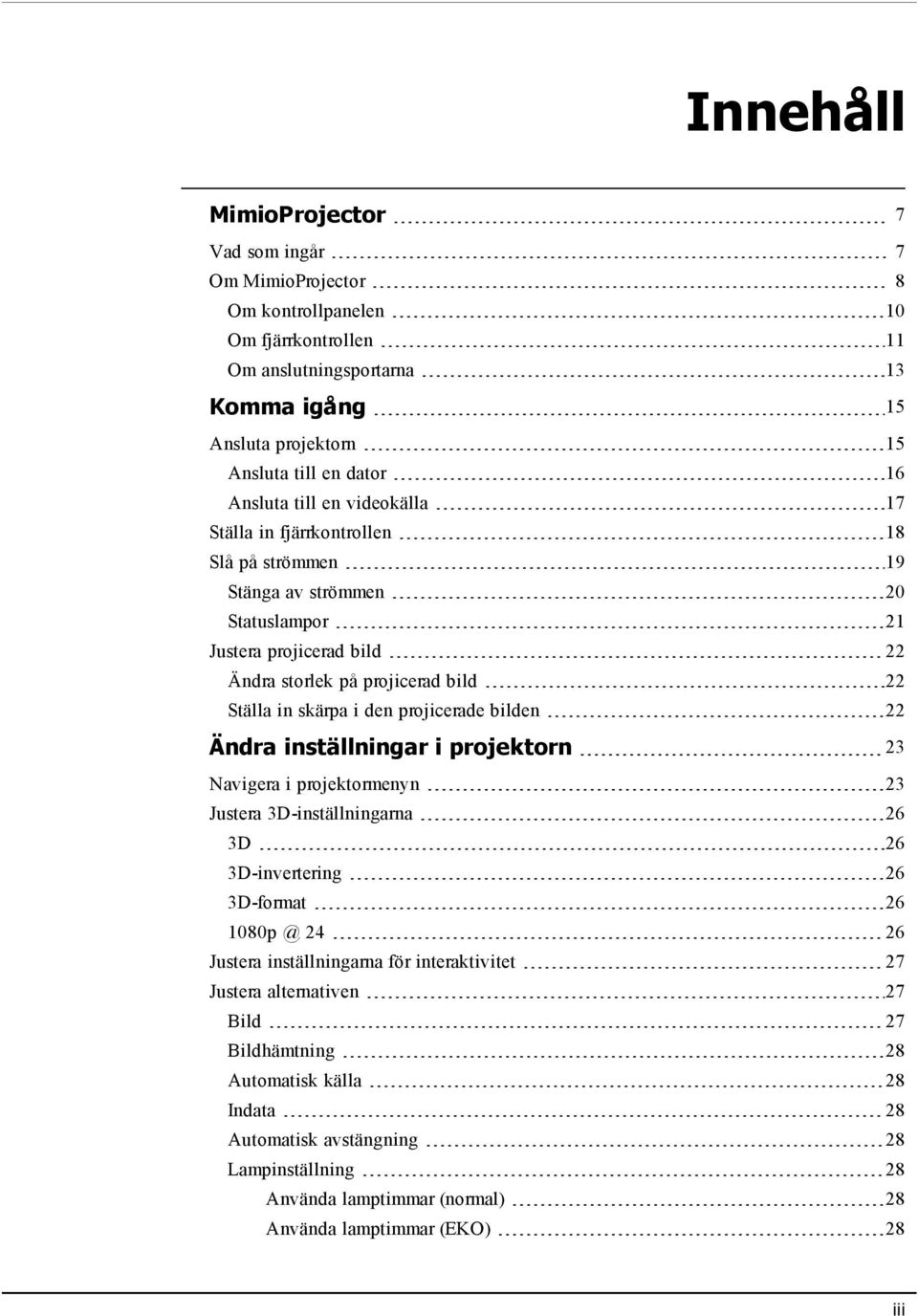 den projicerade bilden 22 Ändra inställningar i projektorn 23 Navigera i projektormenyn 23 Justera 3D-inställningarna 26 3D 26 3D-invertering 26 3D-format 26 1080p @ 24 26 Justera inställningarna