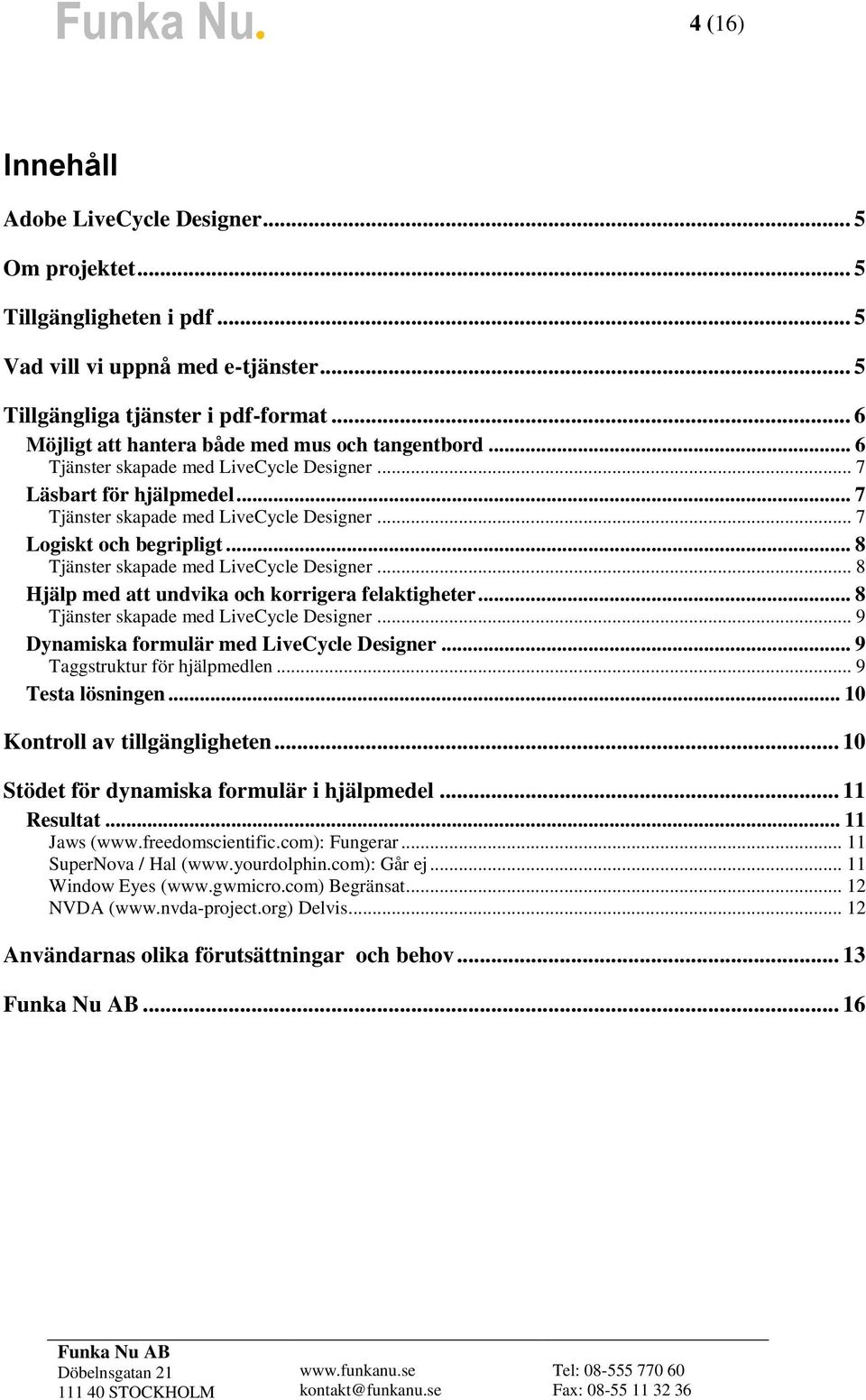 .. 8 Tjänster skapade med LiveCycle Designer... 8 Hjälp med att undvika och korrigera felaktigheter... 8 Tjänster skapade med LiveCycle Designer... 9 Dynamiska formulär med LiveCycle Designer.