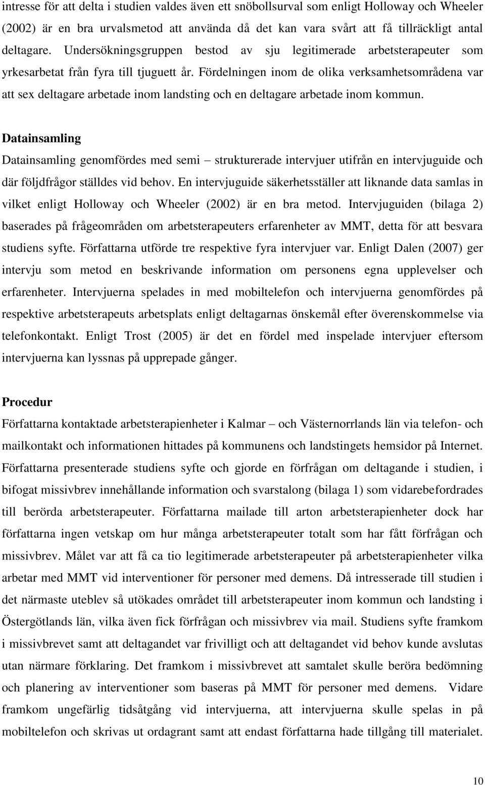 Fördelningen inom de olika verksamhetsområdena var att sex deltagare arbetade inom landsting och en deltagare arbetade inom kommun.