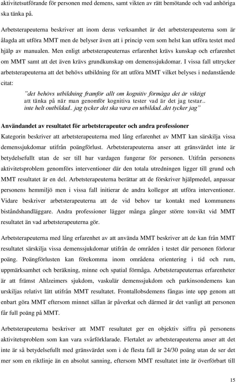 Men enligt arbetsterapeuternas erfarenhet krävs kunskap och erfarenhet om MMT samt att det även krävs grundkunskap om demenssjukdomar.