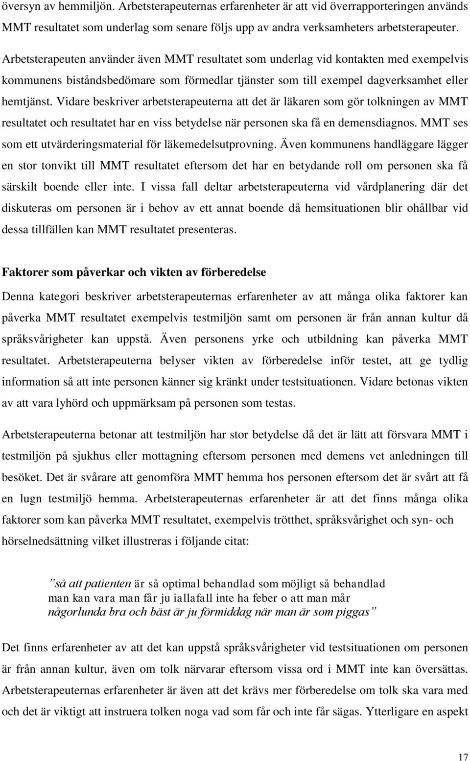 Vidare beskriver arbetsterapeuterna att det är läkaren som gör tolkningen av MMT resultatet och resultatet har en viss betydelse när personen ska få en demensdiagnos.