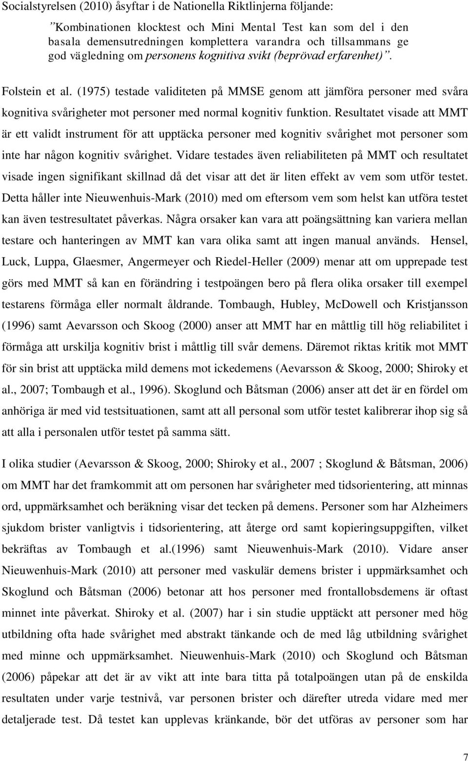 (1975) testade validiteten på MMSE genom att jämföra personer med svåra kognitiva svårigheter mot personer med normal kognitiv funktion.