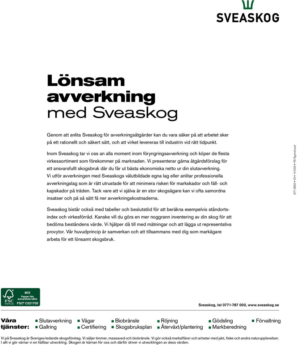 Vi presenterar gärna åtgärdsförslag för ett ansvarsfullt skogsbruk där du får ut bästa ekonomiska netto ur din slutavverkning.