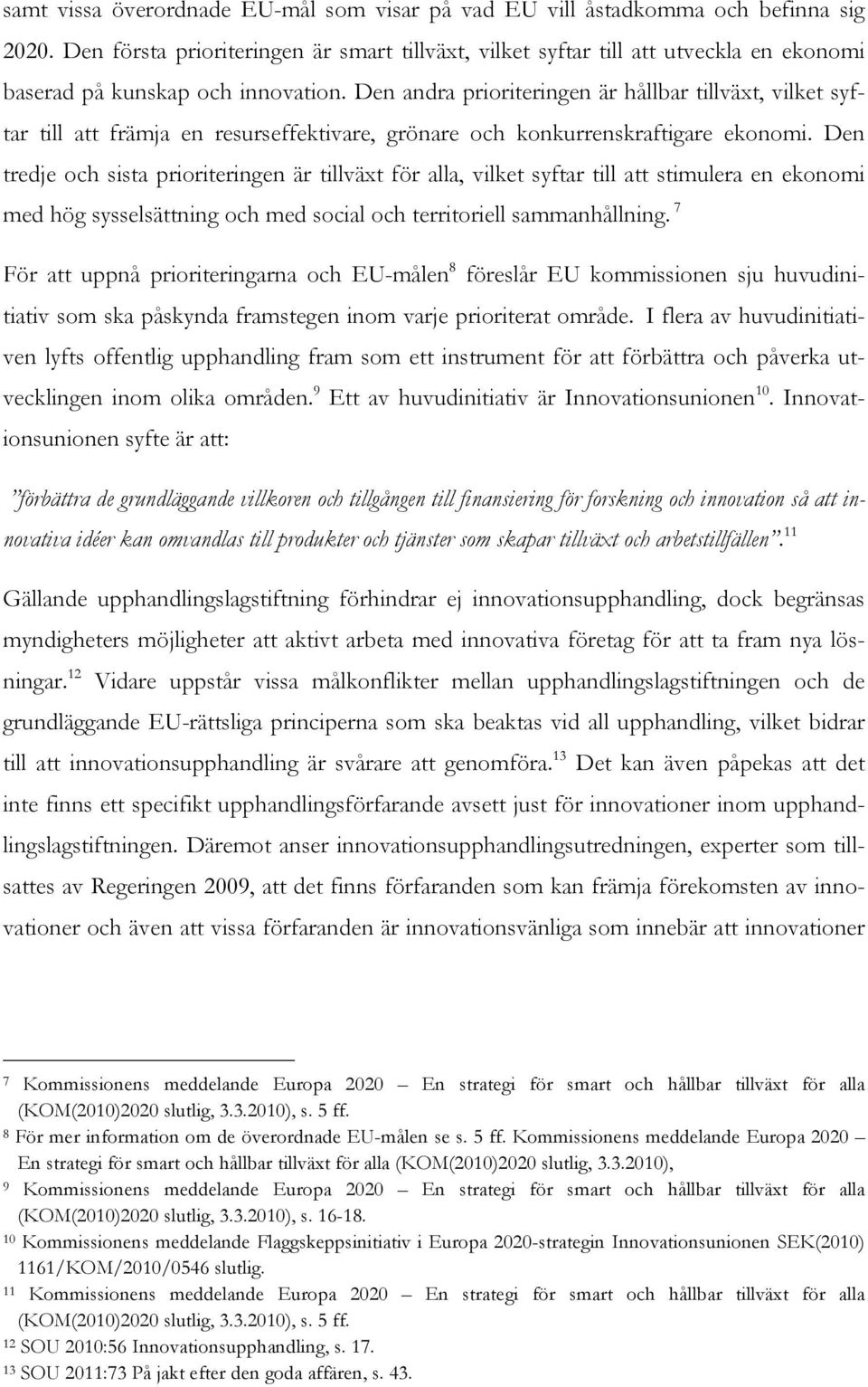 Den andra prioriteringen är hållbar tillväxt, vilket syftar till att främja en resurseffektivare, grönare och konkurrenskraftigare ekonomi.