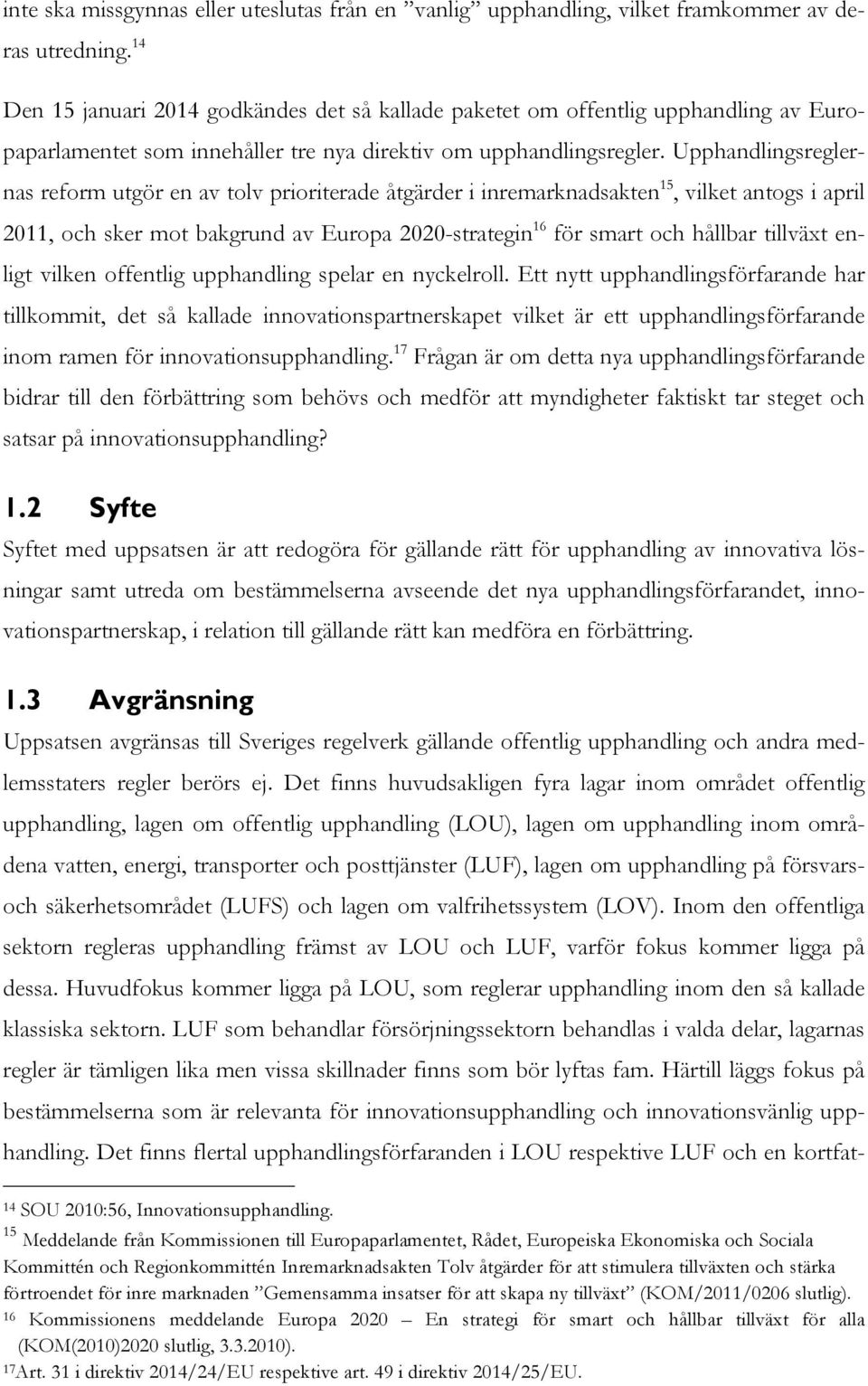 Upphandlingsreglernas reform utgör en av tolv prioriterade åtgärder i inremarknadsakten 15, vilket antogs i april 2011, och sker mot bakgrund av Europa 2020-strategin 16 för smart och hållbar