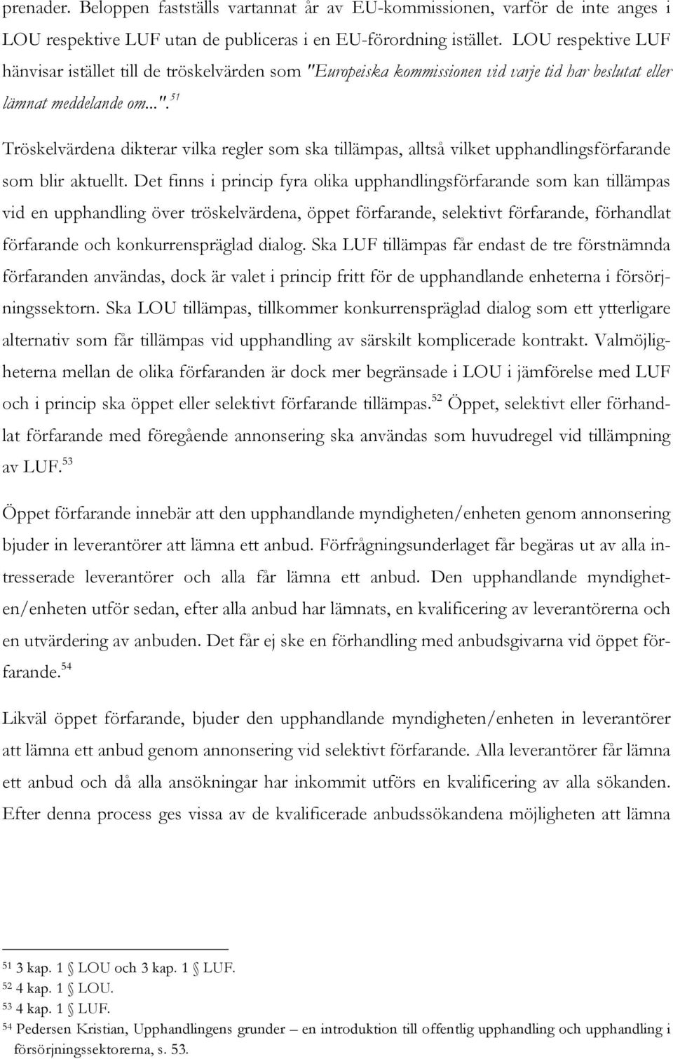 Det finns i princip fyra olika upphandlingsförfarande som kan tillämpas vid en upphandling över tröskelvärdena, öppet förfarande, selektivt förfarande, förhandlat förfarande och konkurrenspräglad