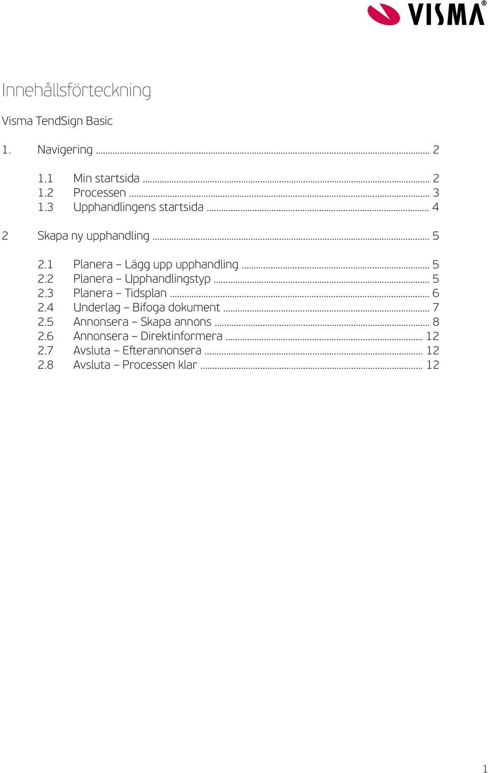 .. 5 2.3 Planera Tidsplan... 6 2.4 Underlag Bifoga dokument... 7 2.5 Annonsera Skapa annons... 8 2.