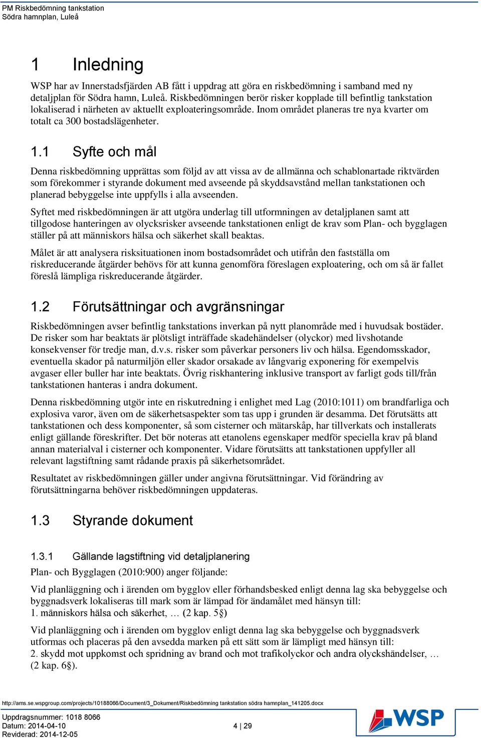 1 Syfte och mål Denna riskbedömning upprättas som följd av att vissa av de allmänna och schablonartade riktvärden som förekommer i styrande dokument med avseende på skyddsavstånd mellan tankstationen