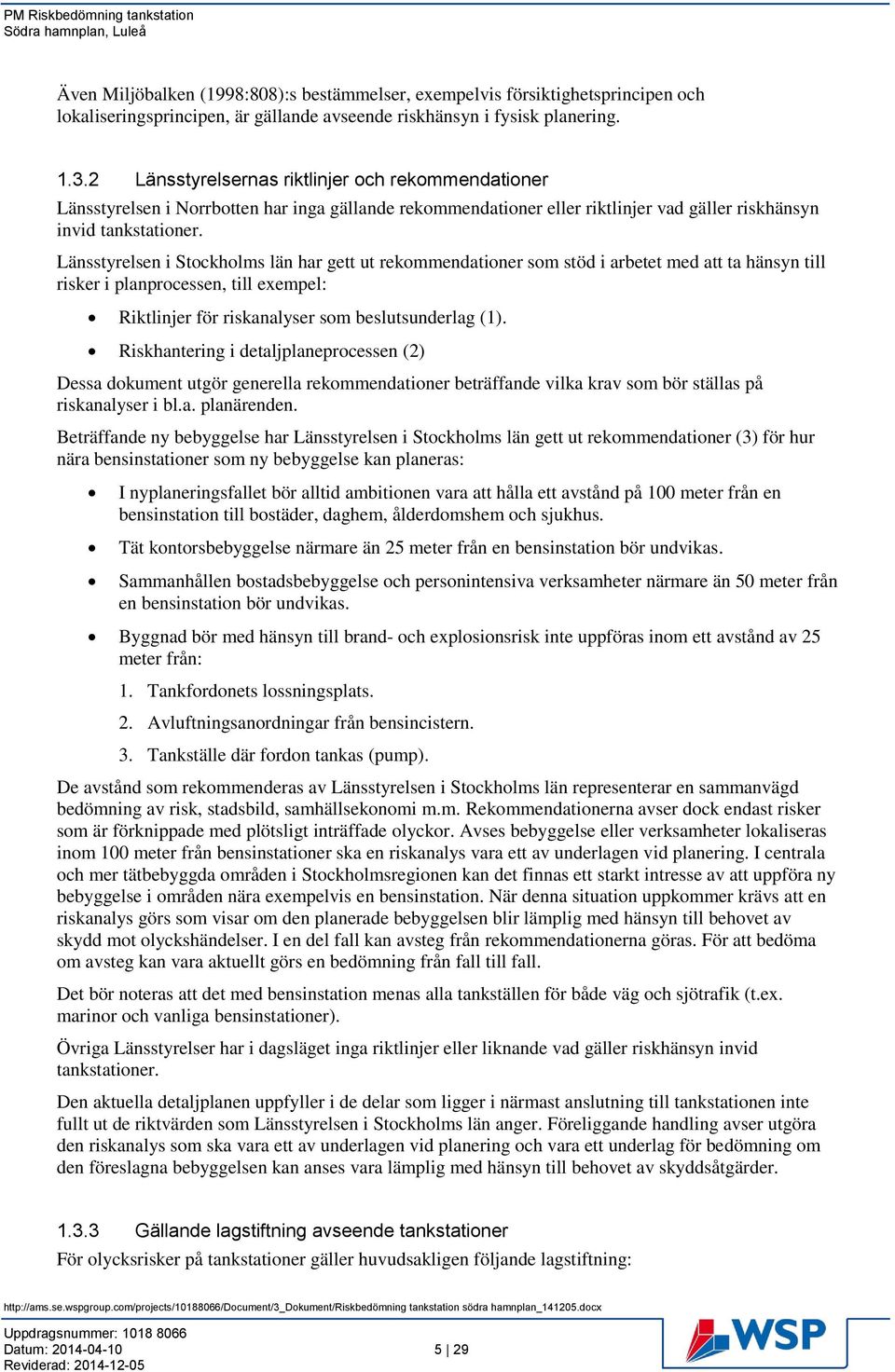 Länsstyrelsen i Stockholms län har gett ut rekommendationer som stöd i arbetet med att ta hänsyn till risker i planprocessen, till exempel: Riktlinjer för riskanalyser som beslutsunderlag (1).