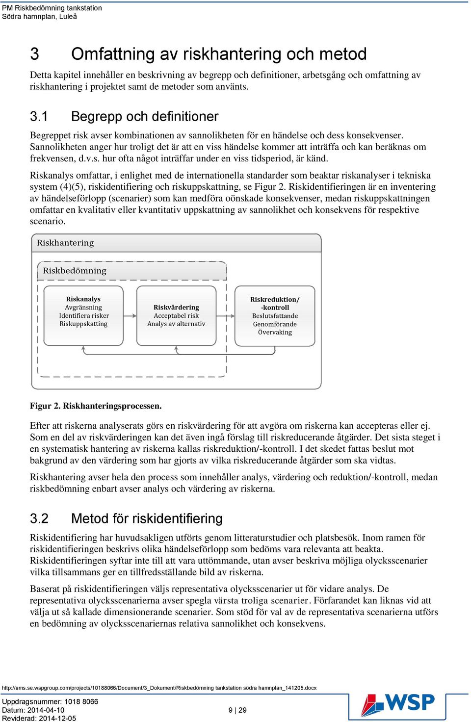 Sannolikheten anger hur troligt det är att en viss händelse kommer att inträffa och kan beräknas om frekvensen, d.v.s. hur ofta något inträffar under en viss tidsperiod, är känd.