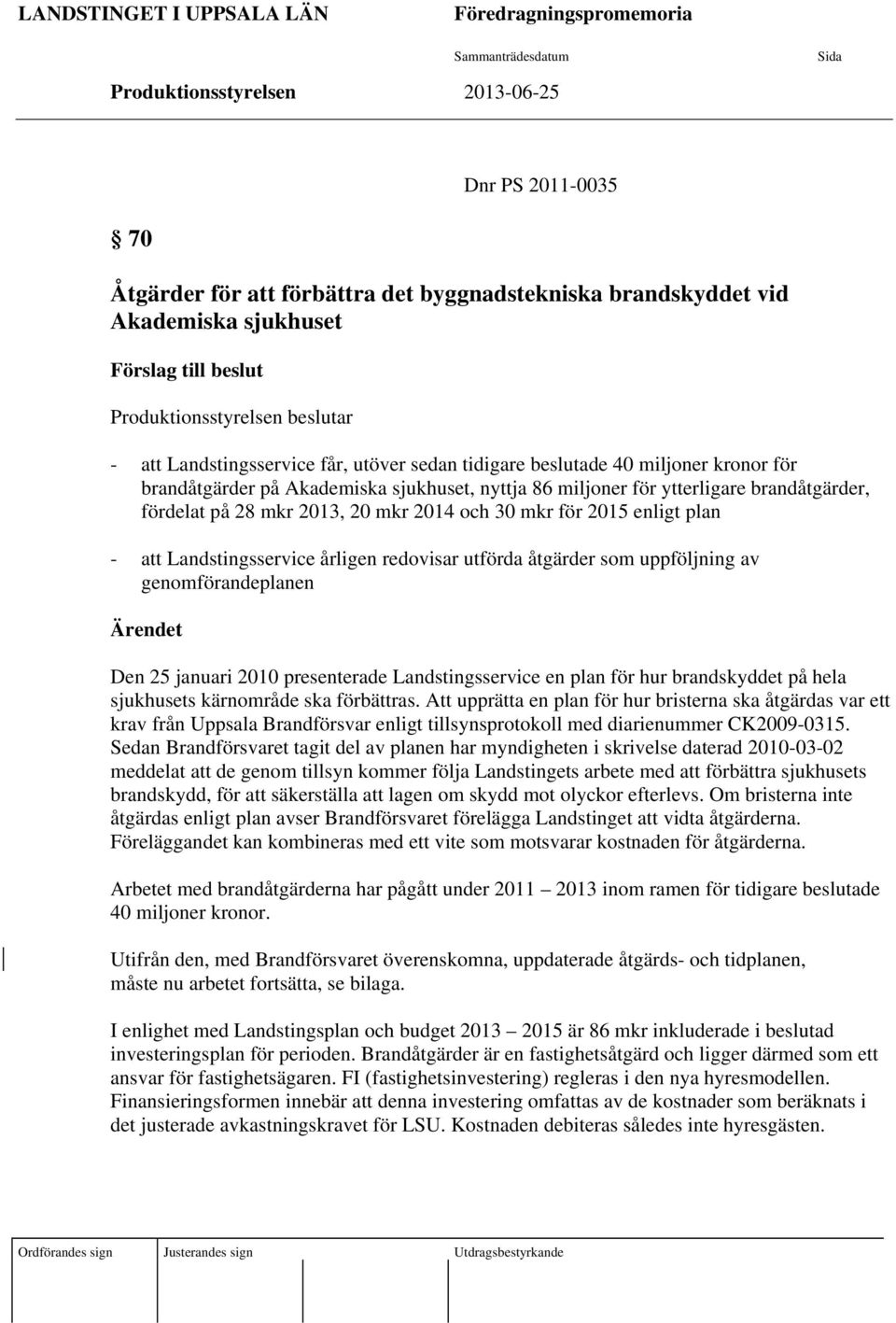 för ytterligare brandåtgärder, fördelat på 28 mkr 2013, 20 mkr 2014 och 30 mkr för 2015 enligt plan - Landstingsservice årligen redovisar utförda åtgärder som uppföljning av genomförandeplanen