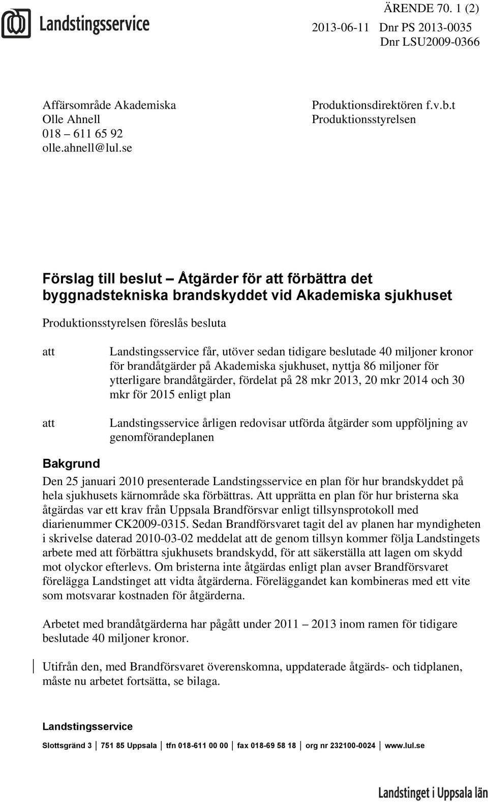 tidigare beslutade 40 miljoner kronor för brandåtgärder på Akademiska sjukhuset, nyttja 86 miljoner för ytterligare brandåtgärder, fördelat på 28 mkr 2013, 20 mkr 2014 och 30 mkr för 2015 enligt plan