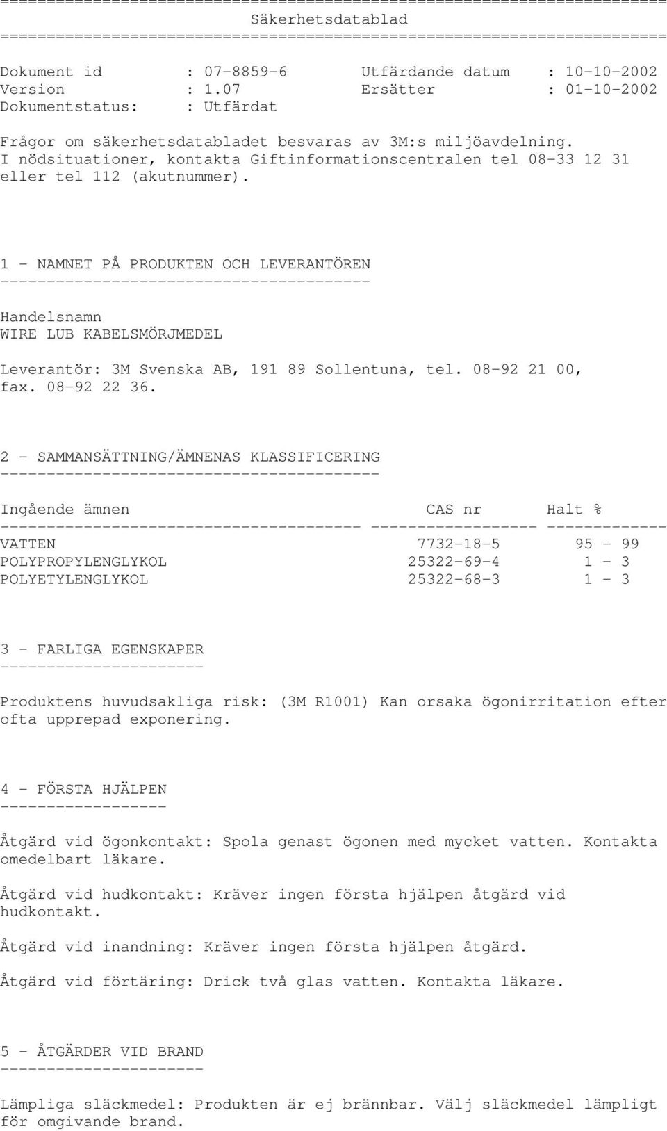 I nödsituationer, kontakta Giftinformationscentralen tel 08-33 12 31 eller tel 112 (akutnummer).