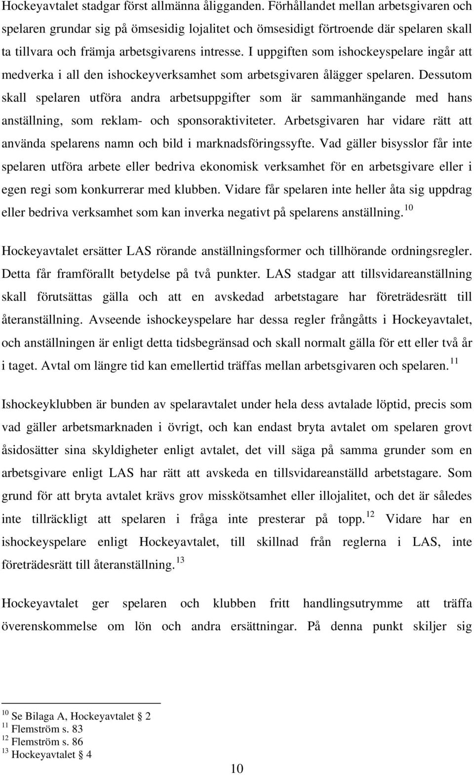 I uppgiften som ishockeyspelare ingår att medverka i all den ishockeyverksamhet som arbetsgivaren ålägger spelaren.