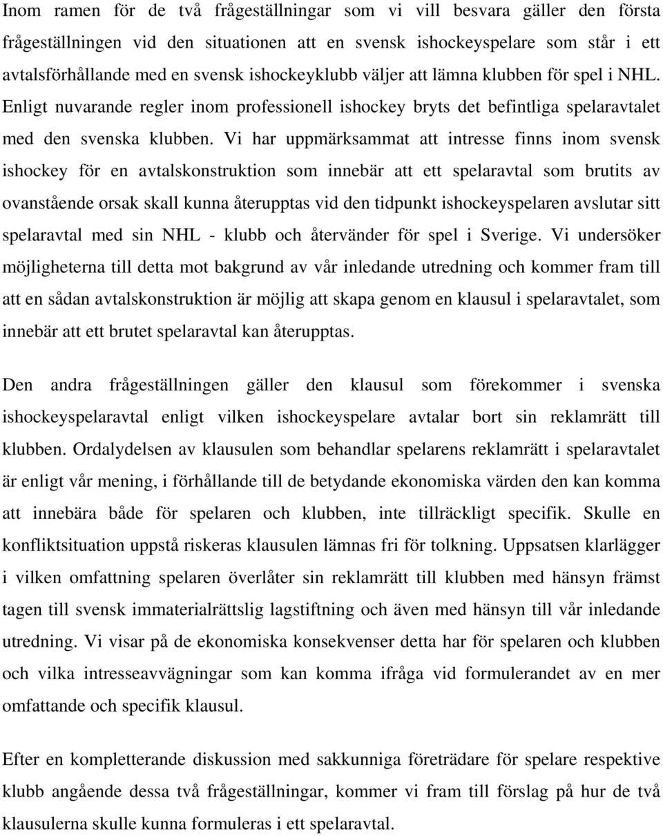 Vi har uppmärksammat att intresse finns inom svensk ishockey för en avtalskonstruktion som innebär att ett spelaravtal som brutits av ovanstående orsak skall kunna återupptas vid den tidpunkt